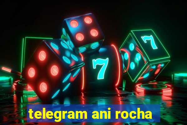 telegram ani rocha